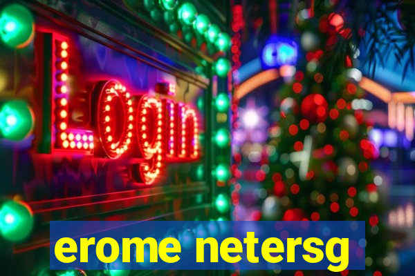 erome netersg